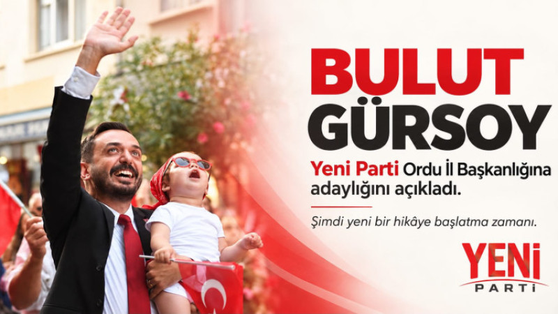 BULUT GÜRSOY YENİ PARTİ ORDU İL BAŞKANLIĞINA ADAYLIĞINI AÇIKLADI